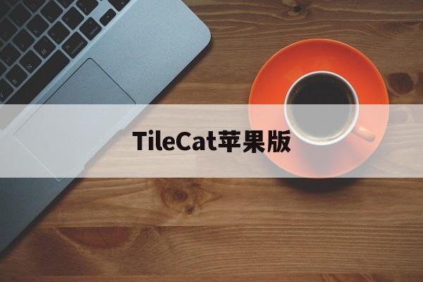 TileCat苹果版(tronscan苹果版下载)-第2张图片-QuickQ官网