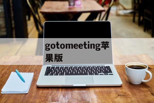 gotomeeting苹果版(go to meeting app)-第2张图片-QuickQ官网